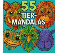 55 Tier - Mandalas: Eine faszinierende Reise durch die Welt der Tiere in kunstvollen Mandalas