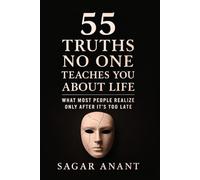 55 Truths No One Teaches You About Life: What Most People Realize Only After It’s Too Late