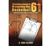 55 Winning Seasons In 61 Years Of Coaching Kiss Basketball: WINNING BASKETBALL GAMES BY FINDING LOST POINTS