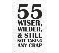 55 Wiser, Wilder, & Still Not Taking Any Crap JOURNAL: 6 x 9 Blank Wide Lined Notebook - Funny Saying Sarcastic Work Gag Gift for Office Coworkers, Employees, Adults, Boss
