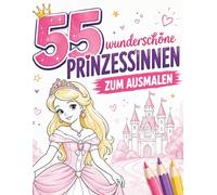 55 wunderschöne Prinzessinnen zum Ausmalen - Ein zauberhaftes Malbuch für Mädchen und auch Jungs: Zauberhafte Ausmalbilder mit Prinzessinnen, ... 55er Malbücher - 55 Bilder, 55 Mal Spaß!)