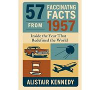 57 Facts from 1957: Inside the Year That Redefined the World: 1957 history, 1950s fact book, modern world history, global history 20th century, ... civil rights movement (A year in Facts)