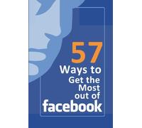 57 Ways to Get the Most Out of Facebook: Learn the in's and out's of Facebook.