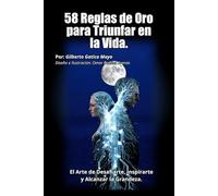 58 Reglas de Oro para Triunfar en la Vida: El Arte de Desafiarte, Inspirarte y Alcanzar la Grandeza