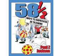 58½ ways to improvise in training: Improvisation Games and Activities for Workshops, Courses and Team Meetings