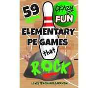 59 CRAZY FUN Elementary PE Games that ROCK: Creative, Easy-to-Teach, K-5 Physical Education Activities They’ll Beg to Play TODAY
