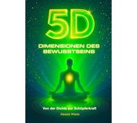 5D DIMENSIONEN DES BEWUSSTSEINS: Von der Dichte zur Schöpferkraft