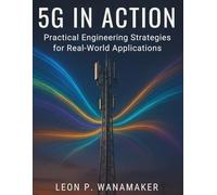 5G in Action: Practical Engineering Strategies for Real-World Applications (Programming books)