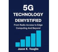 5G Technology Demystified: From Radio Access to Edge Computing And Beyond