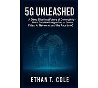 5G Unleashed: A Deep Dive into the Future of Connectivity - From Satellite Integration to Smart Cities, AI Networks, and the Race to 6G