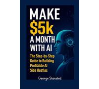 $5K a Month with AI: The Step-by-Step Guide to Building Profitable AI Side Hustles