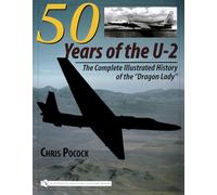 5o Years of the U-2: The Complete Illustrated History of the Dragon Lady: The Complete Illustrated History of Lockheed's Legendary 'Dragon Lady'