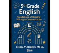 5th Grade English: Foundations of Reading, Writing & Communication: 7 (Grades K-12 English Curriculum - Elementary to High School English Language Arts Textbooks for School and Homeschool)