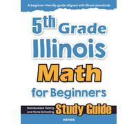 5th Grade Illinois Math for Beginners: Standardized Testing and Home Schooling Study Guide