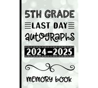 5th Grade Last Day Autographs 2024 - 2025 Memory Book: Keepsake for Students and Teachers - Blank Book to Sign and Write Special Messages & Words of Inspiration for Fifth Grade Students