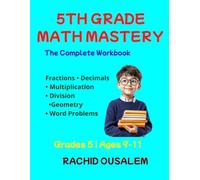 5th Grade Math Mastery: The Complete Workbook: Fractions, Decimals, Multiplication, Division, Geometry, Word Problems, and Full Answer Key for Classroom and Homeschool Success