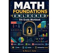 5th Grade Math Workbook: Math Foundations Unlocked - Complete Common Core Practice with Fractions, Decimals, Volume, Algebraic Thinking, Data ... Key (Mastering Middle School Math Series)