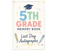 5th Grade Memory Book Last Day Autographs: Friends, Fun, and Memories from My Wonderful Classmates four Grade Graduation Gifts for Boys Girls