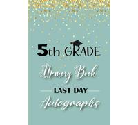 5th Grade Memory Book Last Day Autographs: My End of School Keepsake yearbook To Collect Signatures, Pictures, Messages from Teachers and Friends