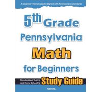 5th Grade Pennsylvania Math for Beginners: Standardized Testing and Home Schooling Study Guide