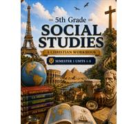 5th Grade Social Studies Semester 1 (Units 1-5): A Christian Homeschool Workbook for Government, Civics, Economics, and Responsible Citizenship