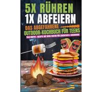 5x Rühren, 1x Abfeiern - Das abgefahrene Outdoor-Kochbuch für Teens. YOLO Onepot-Rezepte mit Wow-Faktor für Lagerfeuer & Gaskocher.: Das ultimative ... mit schnellen Rezepten, 5 Zutaten und Steps.