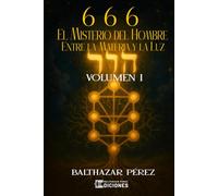 6 6 6 El Misterio del Hombre entre la Materia y la Luz Volumen I
