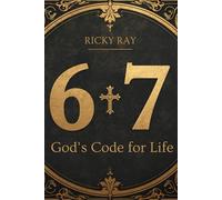 6:7 God's Code for Life: The Bible's 6:7 Story and the God Who Shapes Every Moment from Genesis to Revelation