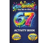 6...7... SIX-SEVEN! The All-in-One 67 Activity Book: Inspired by the Viral 67 Trend - 80+ Screen-free, Fun & Addictive Activities for Tweens & Teens ... Gift Ideas) (The Ultimate 67 Collection)