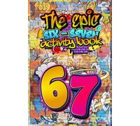 6…7… SIX-SEVEN! The Epic 67 Activity Book for Kids & Tweens: A Perfect Birthday, Easter & Christmas Stocking Stuffer - Fun 6…7 Themed Puzzles, Facts & Activities