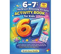 6-7: The Brain-Boosting Six-Seven Activity Book for Kids: Fun & Hilarious Puzzles, Games, Mazes, Tic-tac-toe, Brain challenges and Coloring Pages Inspired by the Viral 67 Trend for Kids Ages 6-10