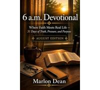 6 a.m. Devotional - August Edition: Where Faith Meets Real Life - 31 Days of Truth, Pressure and Purpose