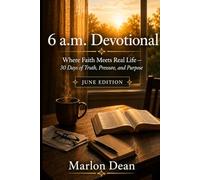 6 a.m. Devotional: June Edition: Where Faith Meets Real Life: 30 Days of Truth, Pressure, and Purpose