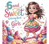 6 and Sweet Coloring Book for Girls: A Magical Coloring Book for 6-Year-Old Girls Featuring Princesses, Mermaids, Cupcakes, Candy Worlds, and Sweet Adventures