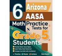 6 Arizona AASA Grade 5 Math Practice Tests: A Complete Guide to Building Math Mastery and Excelling on the Arizona AASA Test
