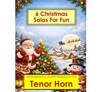 6 Christmas Tenor Horn Solos for Fun - Easy-Intermediate to Advanced-Intermediate: With FREE BACKING TRACKS and piano accompaniment: 42 (Brass solos, duets and ensembles)