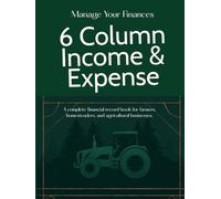 6 Column Farm Income & Expense Ledger: Complete Annual Financial Record for Farmers and Ranchers
