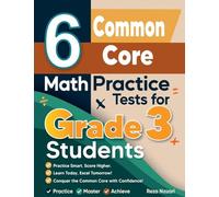 6 Common Core Math Practice Tests for Grade 3 Students: A Complete Guide to Building Math Mastery and Excelling on the Common Core Test