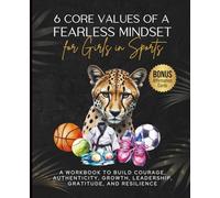 6 Core Values of a Fearless Mindset for Girls in Sports: A Workbook to Build Courage, Confidence, Growth, Leadership, Gratitude, and Resilience in Young Female Athletes