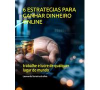 6 ESTRATEGIAS PARA GANHAR DINHEIRO ONLINE: trabalhe e lucre de qualquer lugar do mundo (Fique rico no mundo digital)