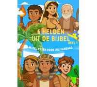 6 Helden uit de Bijbel - Deel 1: wijze lessen voor jou vandaag