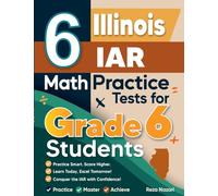 6 Illinois IAR Math Practice Tests for Grade 6 Students: A Complete Guide to Building Math Mastery and Excelling on the Illinois IAR Test