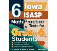 6 Iowa ISASP Math Practice Tests for Grade 6 Students: A Complete Guide to Building Math Mastery and Excelling on the Iowa ISASP Test