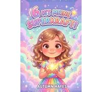 6 ist Meine Super Kraft!: Herzerwärmende Geschichten, aufbauende Affirmationen und spielerische Malvorlagen, um Selbstvertrauen, Freundlichkeit und ... Mädchen zu fördern (Meine Superpower Serie)