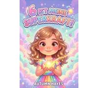6 ist Meine Super Kraft!: Herzerwärmende Geschichten, aufbauende Affirmationen und spielerische Malvorlagen, um Selbstvertrauen, Freundlichkeit und ... Mädchen zu fördern (Meine Superpower Serie)