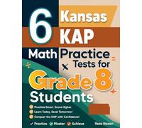 6 Kansas KAP Math Practice Tests for Grade 8 Students: A Complete Guide to Building Math Mastery and Excelling on the Kansas KAP Test