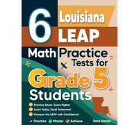 6 Louisiana LEAP Grade 5 Math Practice Tests: A Complete Guide to Building Math Mastery and Excelling on the Louisiana LEAP Test