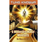 6 Millionaire Maker Mindsets in the AI Era: A New Way to Think, Make Money Fast, and Get Rich in the AI-Driven Digital Age (24h Personal & Business Transformation)
