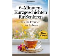 6-Minuten Kurzgeschichten für Senioren: Kleine Freuden des Lebens | Liebevolle Geschichten zum Lächeln und Erinnern - in Großschrift für beste Lesbarkeit