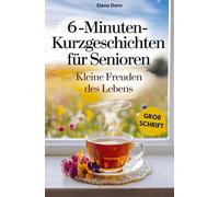 6-Minuten Kurzgeschichten für Senioren: Kleine Freuden des Lebens | Liebevolle Geschichten zum Lächeln und Erinnern - in Großschrift für beste Lesbarkeit